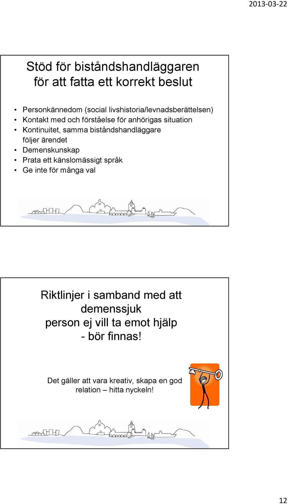 biståndshandläggare följer ärendet Demenskunskap Prata ett känslomässigt språk Ge inte för många val