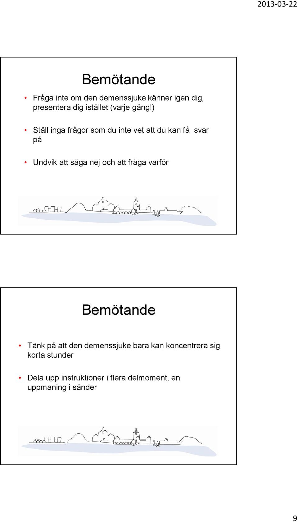 ) Ställ inga frågor som du inte vet att du kan få svar på Undvik att säga nej och