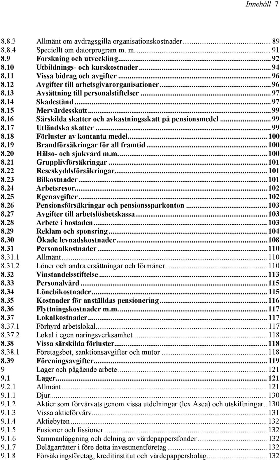 16 Särskilda skatter och avkastningsskatt på pensionsmedel... 99 8.17 Utländska skatter... 99 8.18 Förluster av kontanta medel... 100 8.19 Brandförsäkringar för all framtid... 100 8.20 Hälso- och sjukvård m.