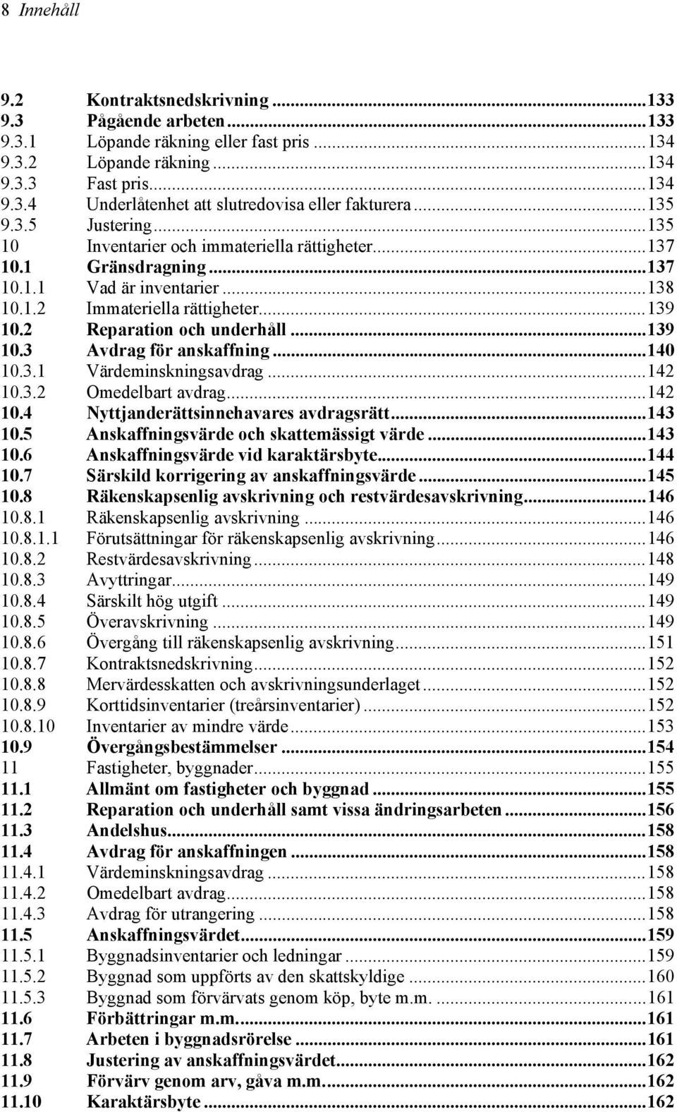 2 Reparation och underhåll...139 10.3 Avdrag för anskaffning...140 10.3.1 Värdeminskningsavdrag...142 10.3.2 Omedelbart avdrag...142 10.4 Nyttjanderättsinnehavares avdragsrätt...143 10.