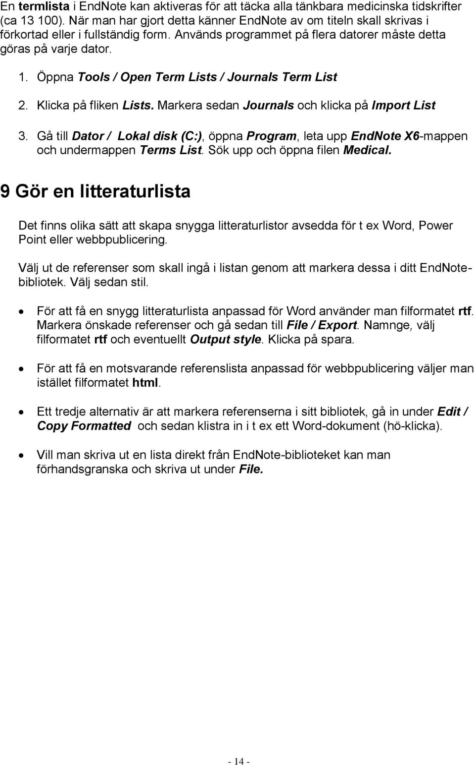 Öppna Tools / Open Term Lists / Journals Term List 2. Klicka på fliken Lists. Markera sedan Journals och klicka på Import List 3.