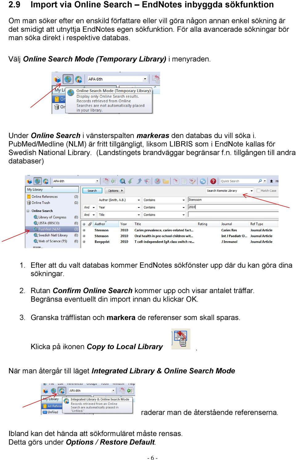 Under Online Search i vänsterspalten markeras den databas du vill söka i. PubMed/Medline (NLM) är fritt tillgängligt, liksom LIBRIS som i EndNote kallas för Swedish National Library.
