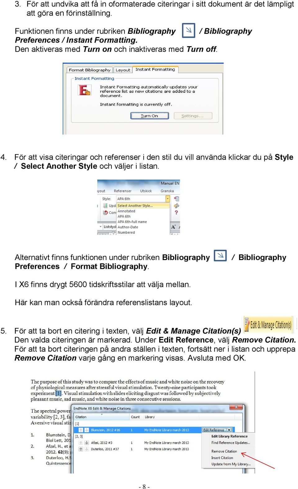 För att visa citeringar och referenser i den stil du vill använda klickar du på Style / Select Another Style och väljer i listan.