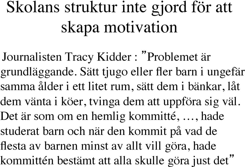 Sätt tjugo eller fler barn i ungefär samma ålder i ett litet rum, sätt dem i bänkar, låt dem vänta i köer,