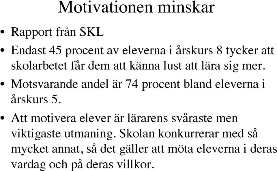 Motsvarande andel är 74 procent bland eleverna i årskurs 5.