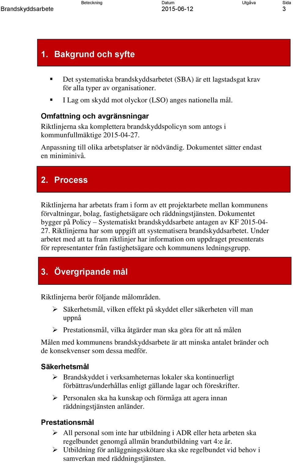 Anpassning till olika arbetsplatser är nödvändig. Dokumentet sätter endast en miniminivå. 2.