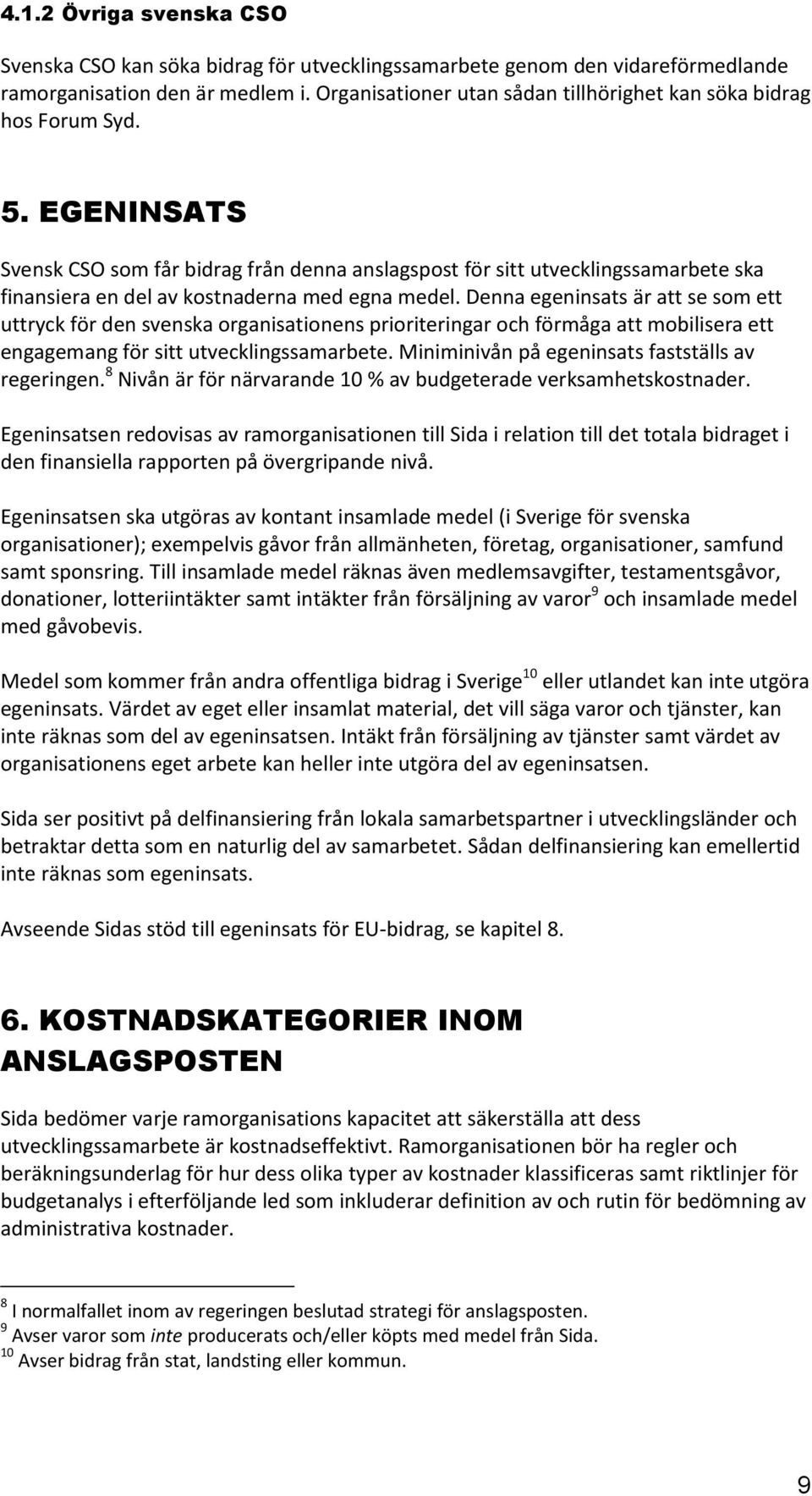 EGENINSATS Svensk CSO som får bidrag från denna anslagspost för sitt utvecklingssamarbete ska finansiera en del av kostnaderna med egna medel.