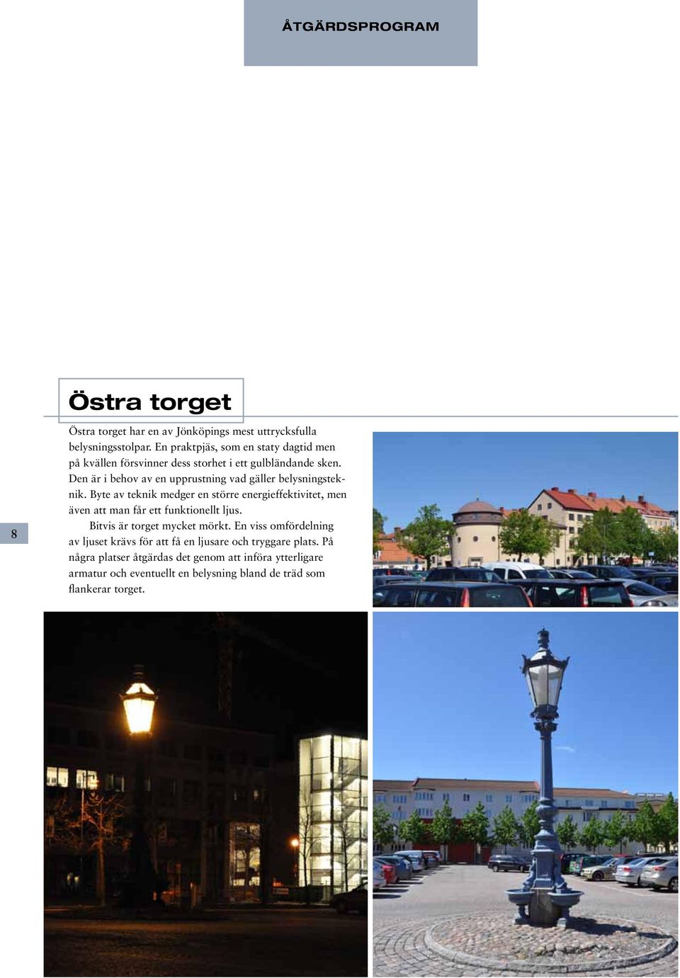 Den är i behov av en upprustning vad gäller belysningsteknik.