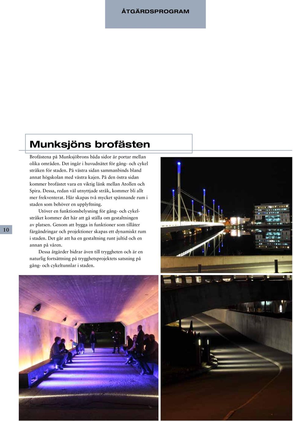 Dessa, redan väl utnyttjade stråk, kommer bli allt mer frekventerat. Här skapas två mycket spännande rum i staden som behöver en upplyftning.