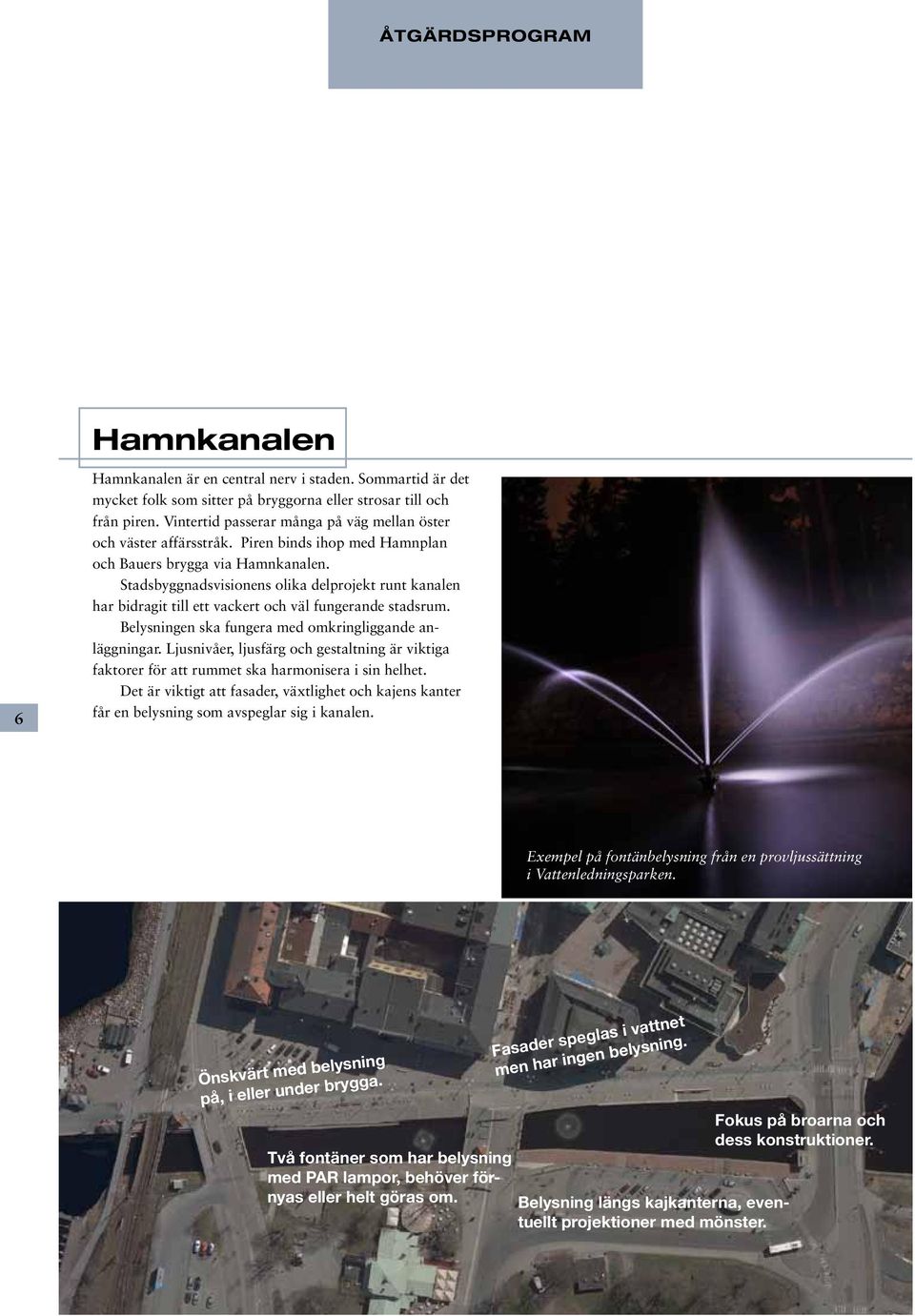 Stadsbyggnadsvisionens olika delprojekt runt kanalen har bidragit till ett vackert och väl fungerande stadsrum. Belysningen ska fungera med omkringliggande anläggningar.
