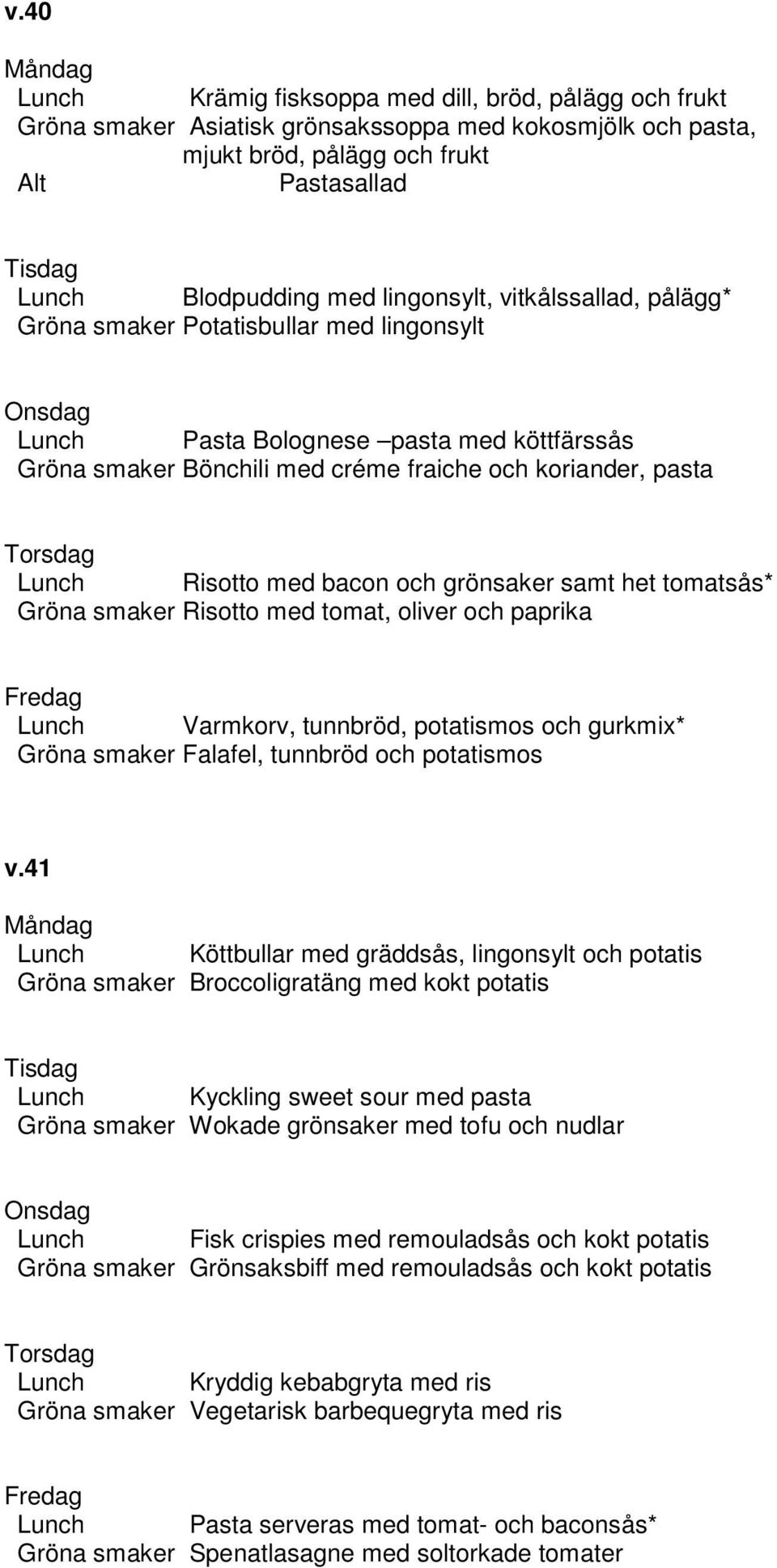 grönsaker samt het tomatsås* Gröna smaker Risotto med tomat, oliver och paprika Lunch Varmkorv, tunnbröd, potatismos och gurkmix* Gröna smaker Falafel, tunnbröd och potatismos v.