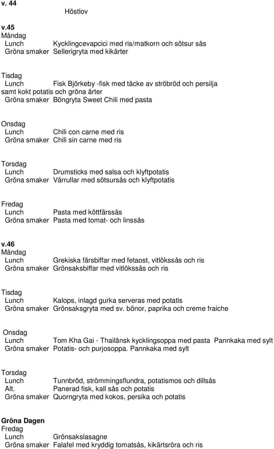 smaker Böngryta Sweet Chili med pasta Lunch Chili con carne med ris Gröna smaker Chili sin carne med ris Lunch Drumsticks med salsa och klyftpotatis Gröna smaker Vårrullar med sötsursås och