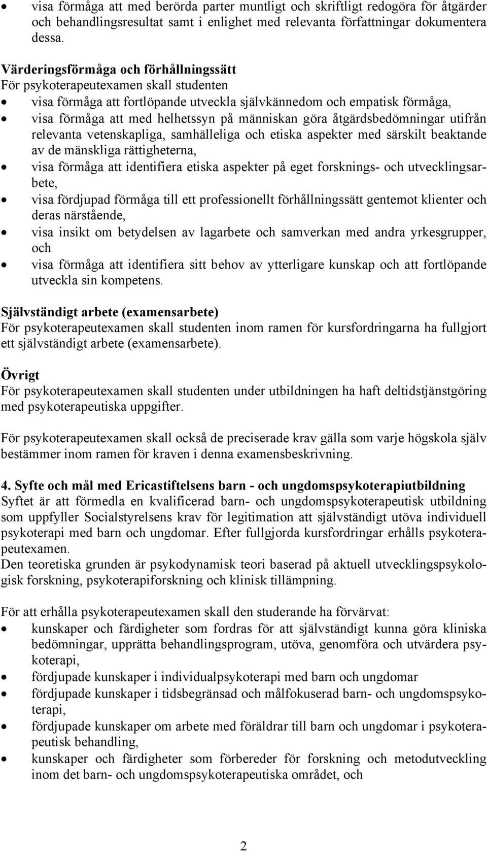 göra åtgärdsbedömningar utifrån relevanta vetenskapliga, samhälleliga och etiska aspekter med särskilt beaktande av de mänskliga rättigheterna, visa förmåga att identifiera etiska aspekter på eget