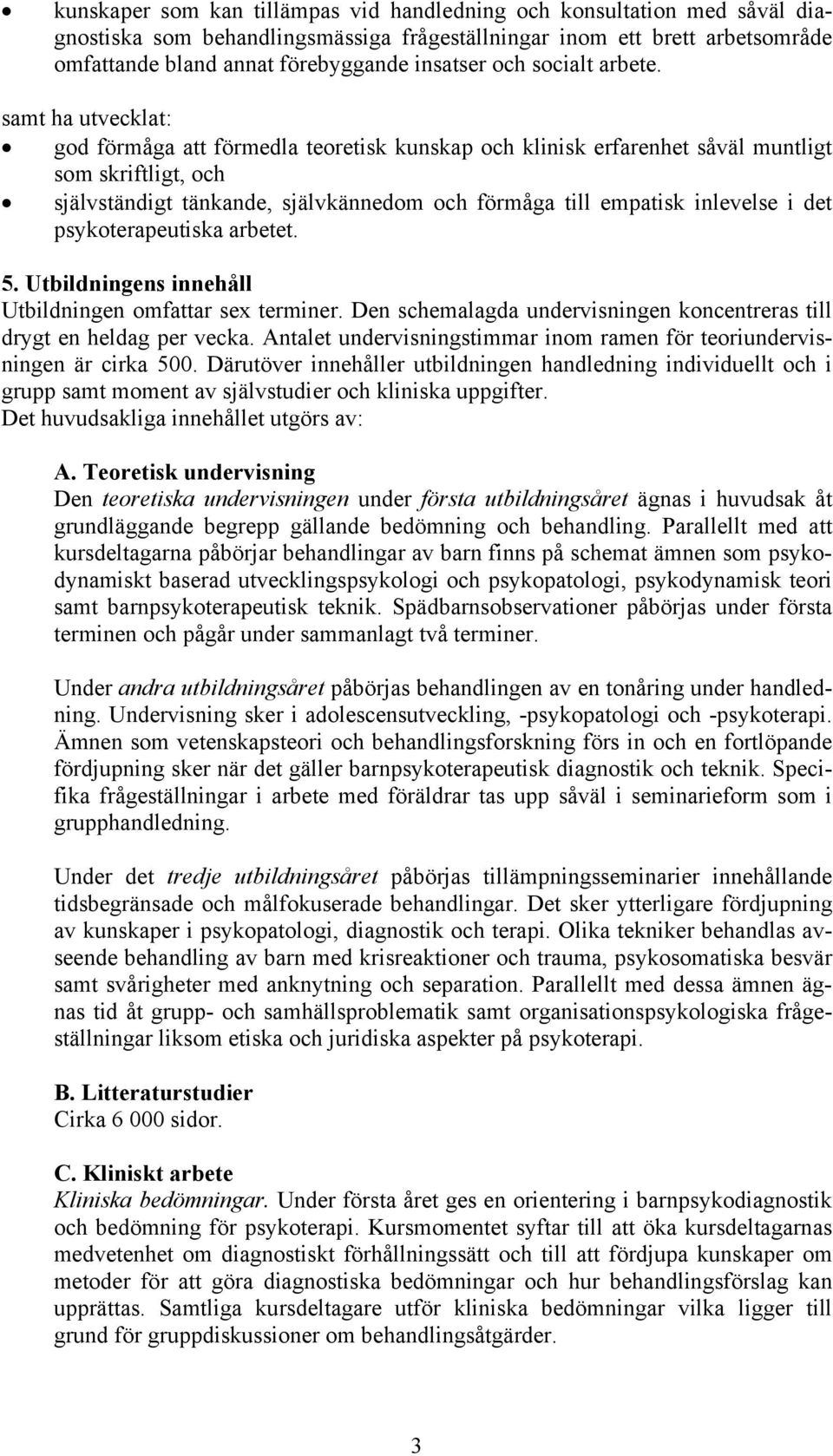 samt ha utvecklat: god förmåga att förmedla teoretisk kunskap och klinisk erfarenhet såväl muntligt som skriftligt, och självständigt tänkande, självkännedom och förmåga till empatisk inlevelse i det