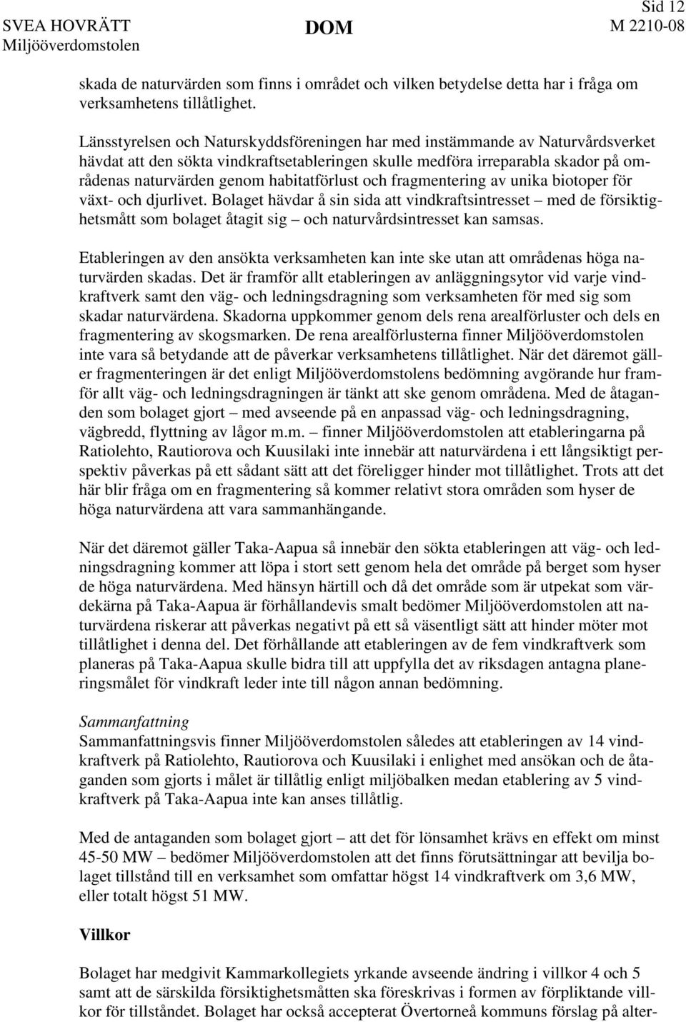 habitatförlust och fragmentering av unika biotoper för växt- och djurlivet.