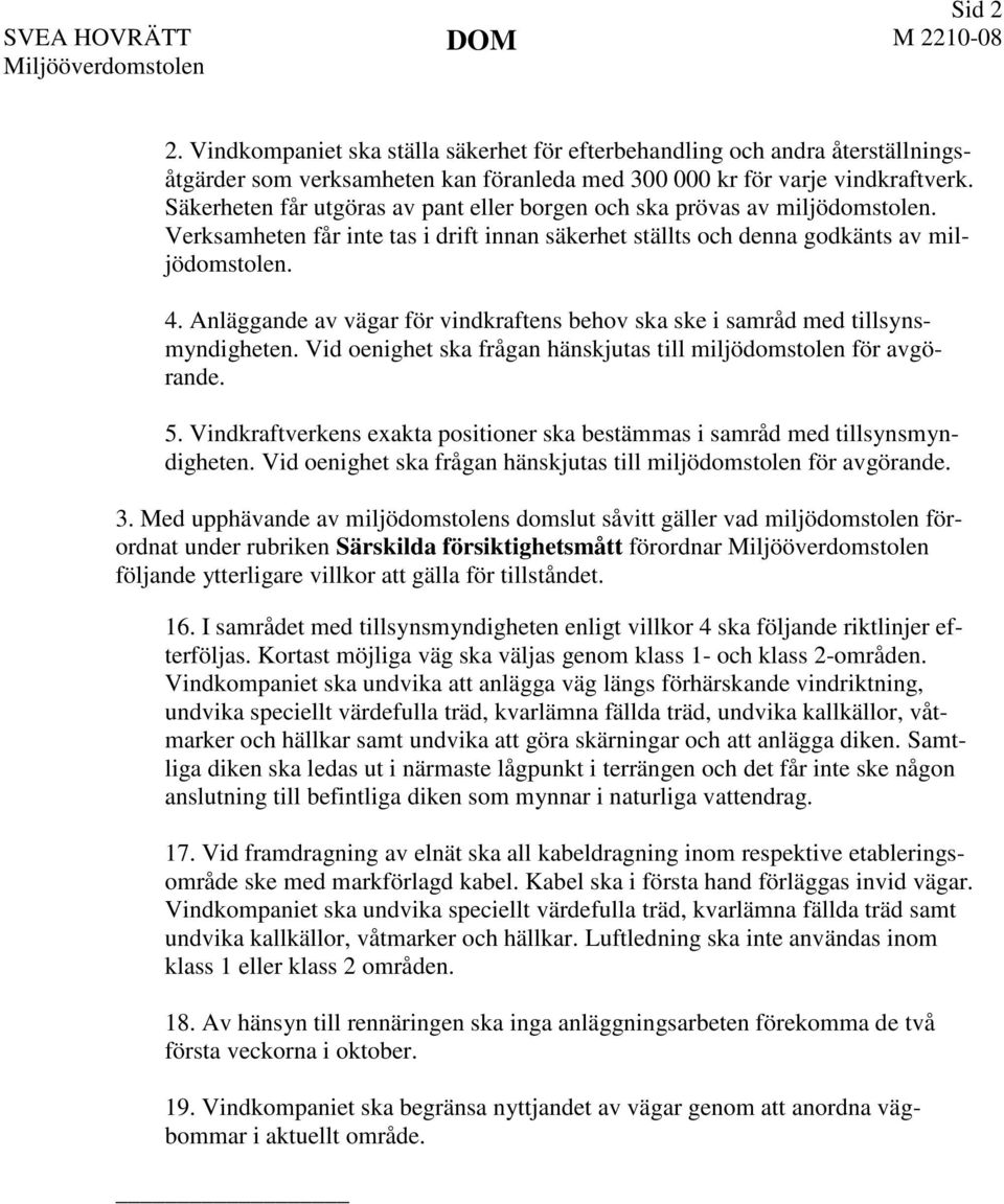 Anläggande av vägar för vindkraftens behov ska ske i samråd med tillsynsmyndigheten. Vid oenighet ska frågan hänskjutas till miljödomstolen för avgörande. 5.