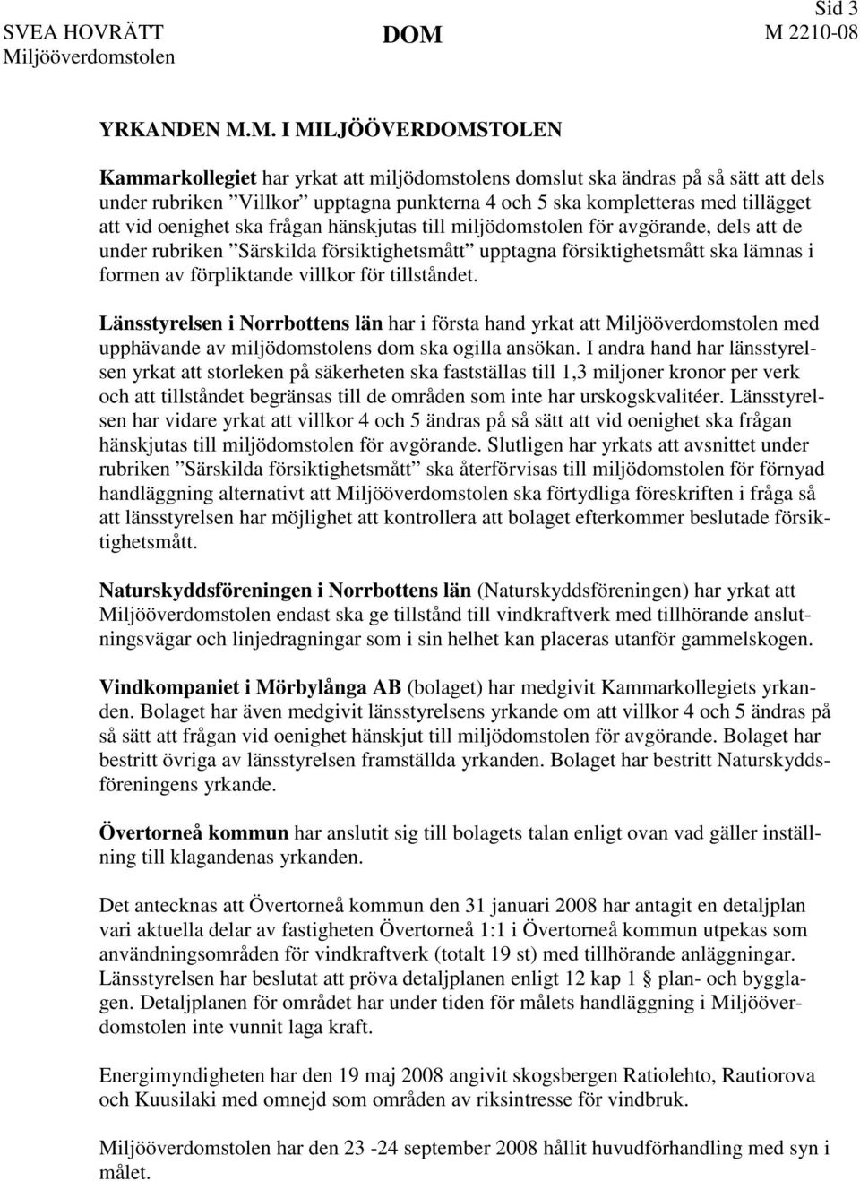 oenighet ska frågan hänskjutas till miljödomstolen för avgörande, dels att de under rubriken Särskilda försiktighetsmått upptagna försiktighetsmått ska lämnas i formen av förpliktande villkor för