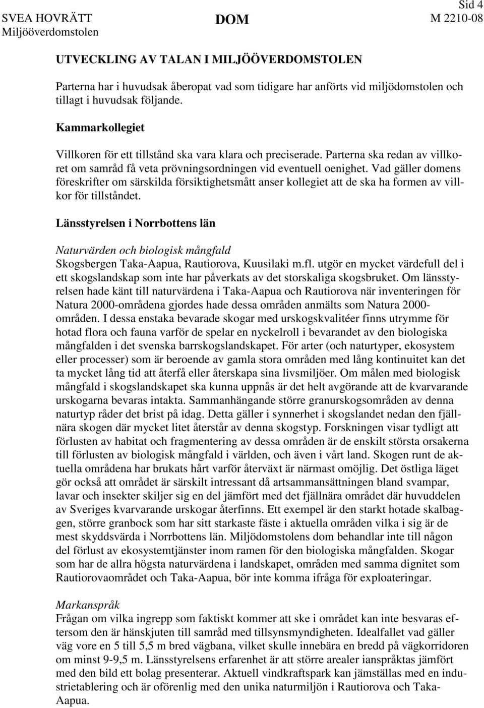 Vad gäller domens föreskrifter om särskilda försiktighetsmått anser kollegiet att de ska ha formen av villkor för tillståndet.