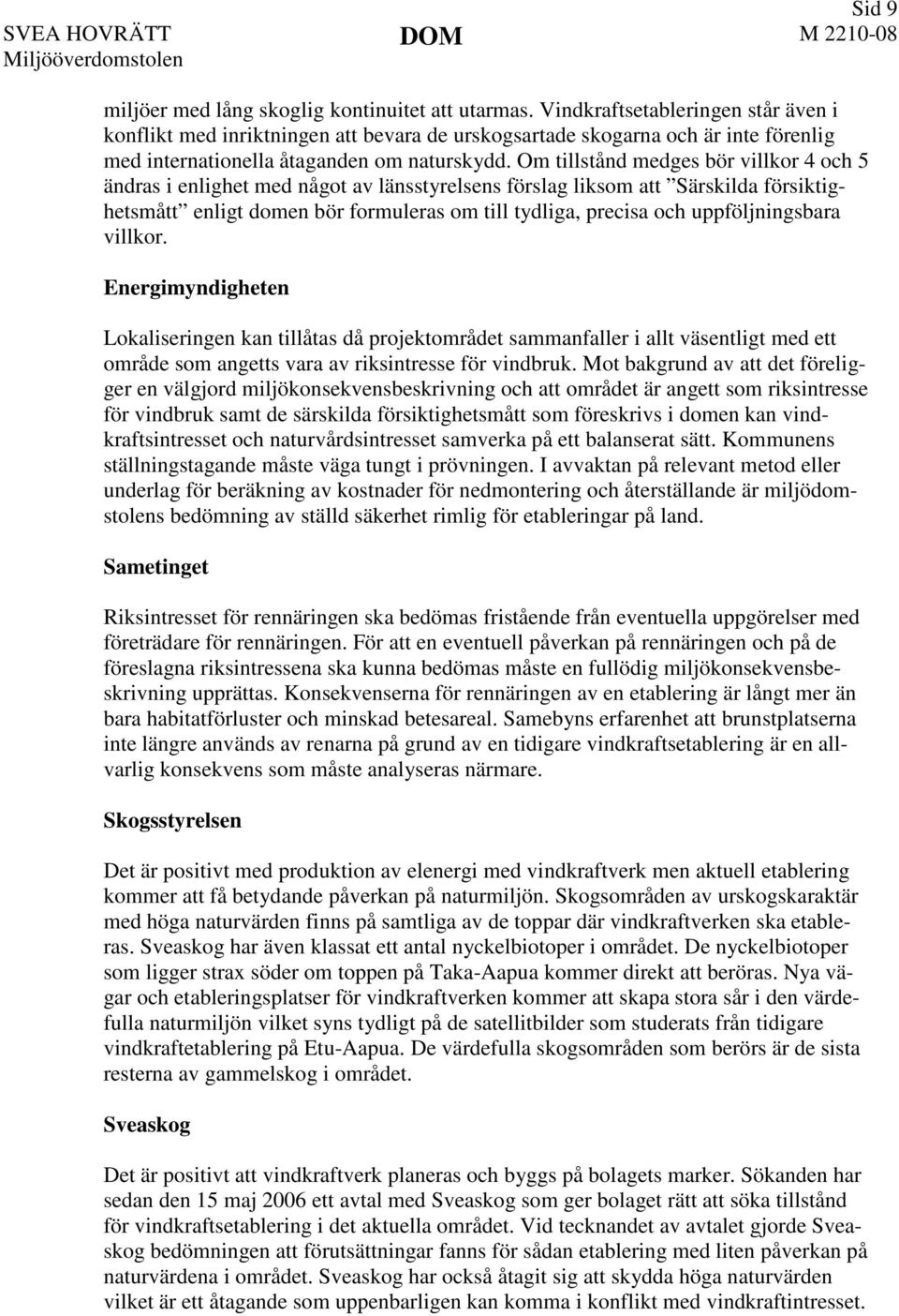 Om tillstånd medges bör villkor 4 och 5 ändras i enlighet med något av länsstyrelsens förslag liksom att Särskilda försiktighetsmått enligt domen bör formuleras om till tydliga, precisa och