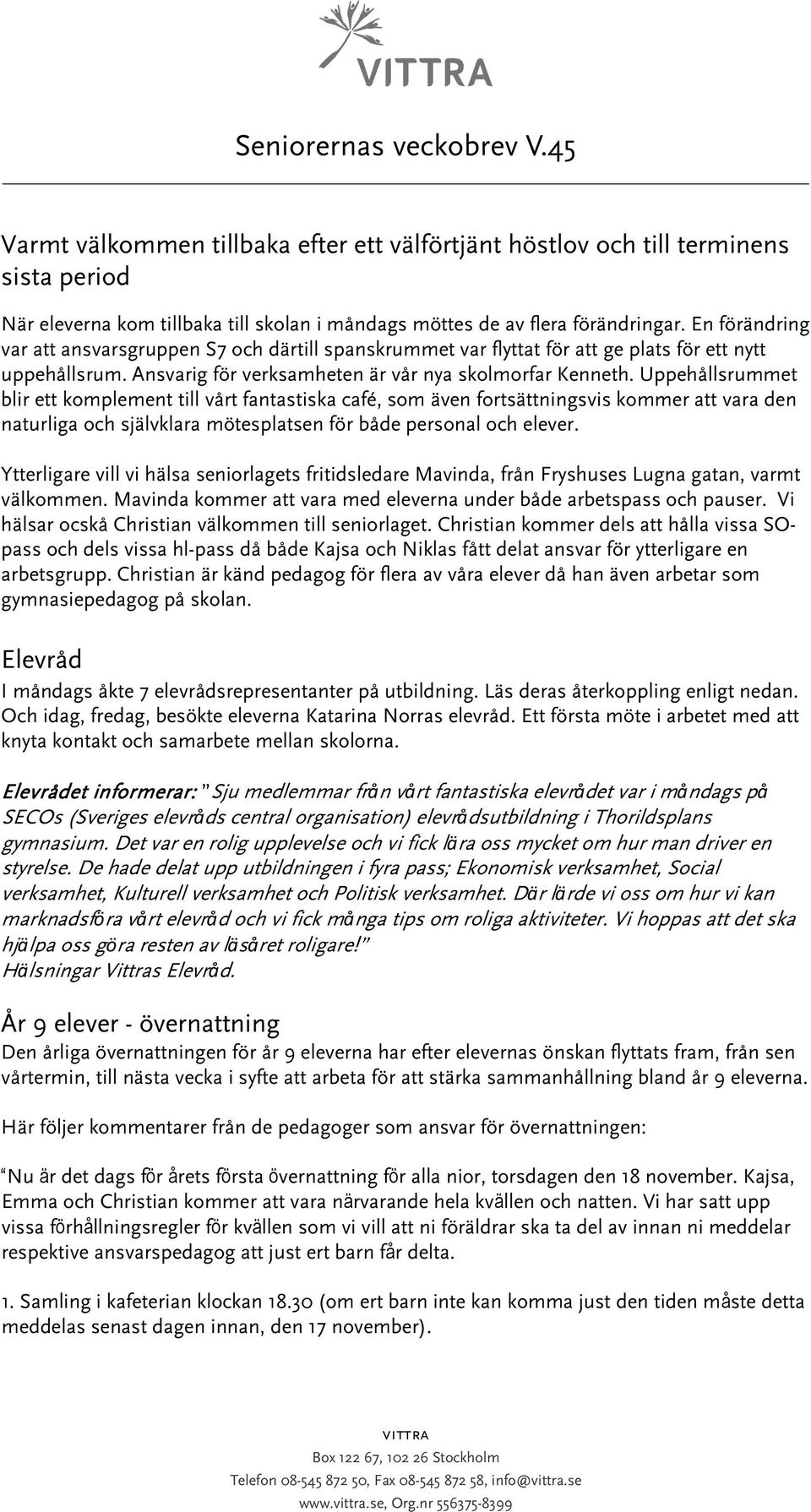 Uppehållsrummet blir ett komplement till vårt fantastiska café, som även fortsättningsvis kommer att vara den naturliga och självklara mötesplatsen för både personal och elever.