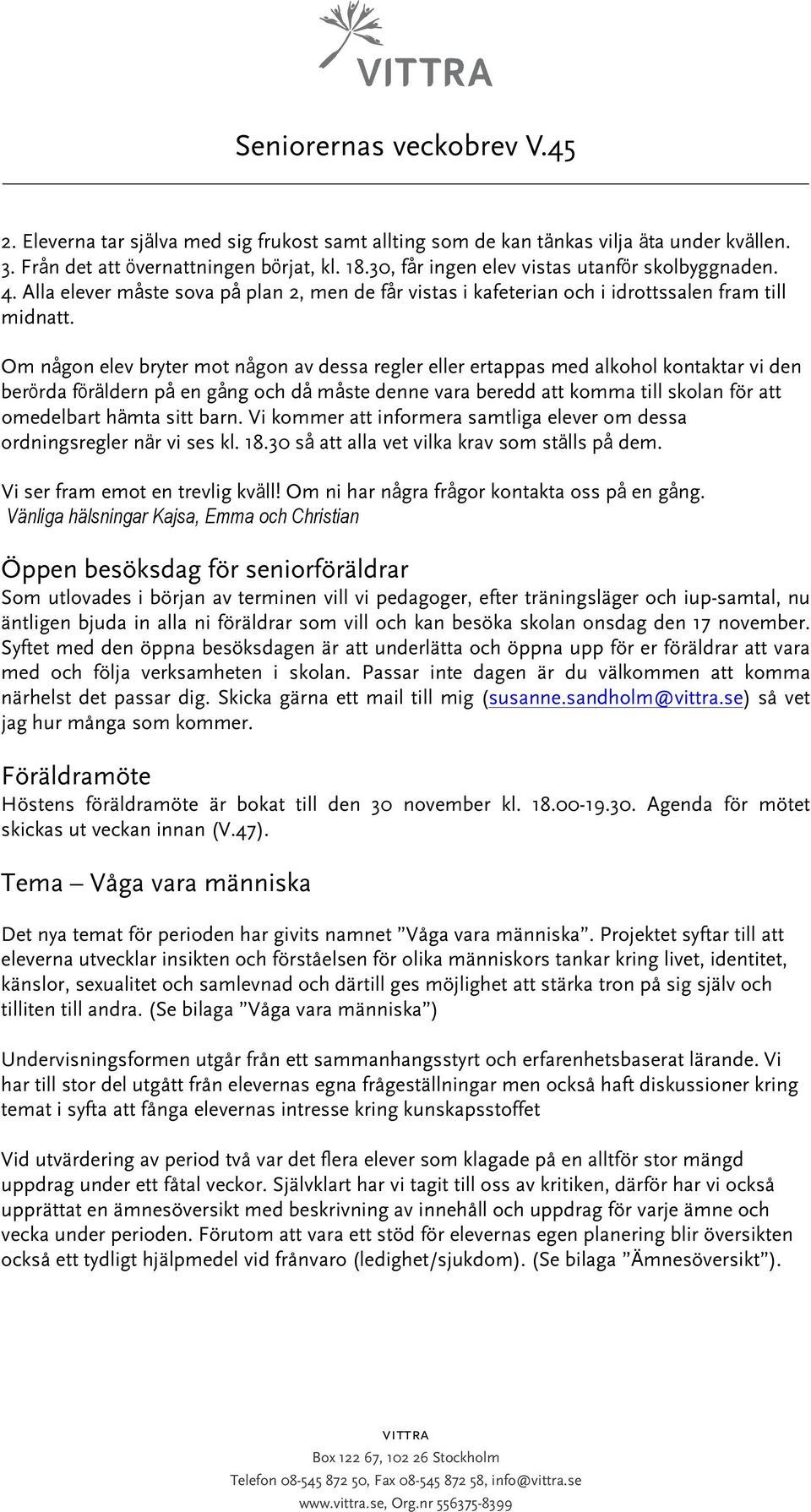 Om någon elev bryter mot någon av dessa regler eller ertappas med alkohol kontaktar vi den berörda föräldern på en gång och då måste denne vara beredd att komma till skolan för att omedelbart hämta