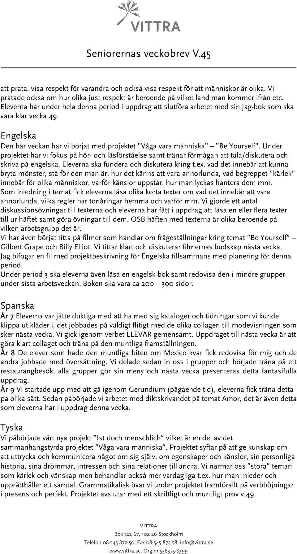 Under projektet har vi fokus på hör- och läsförståelse samt tränar förmågan att tala/diskutera och skriva på engelska. Eleverna ska fundera och diskutera kring t.ex.