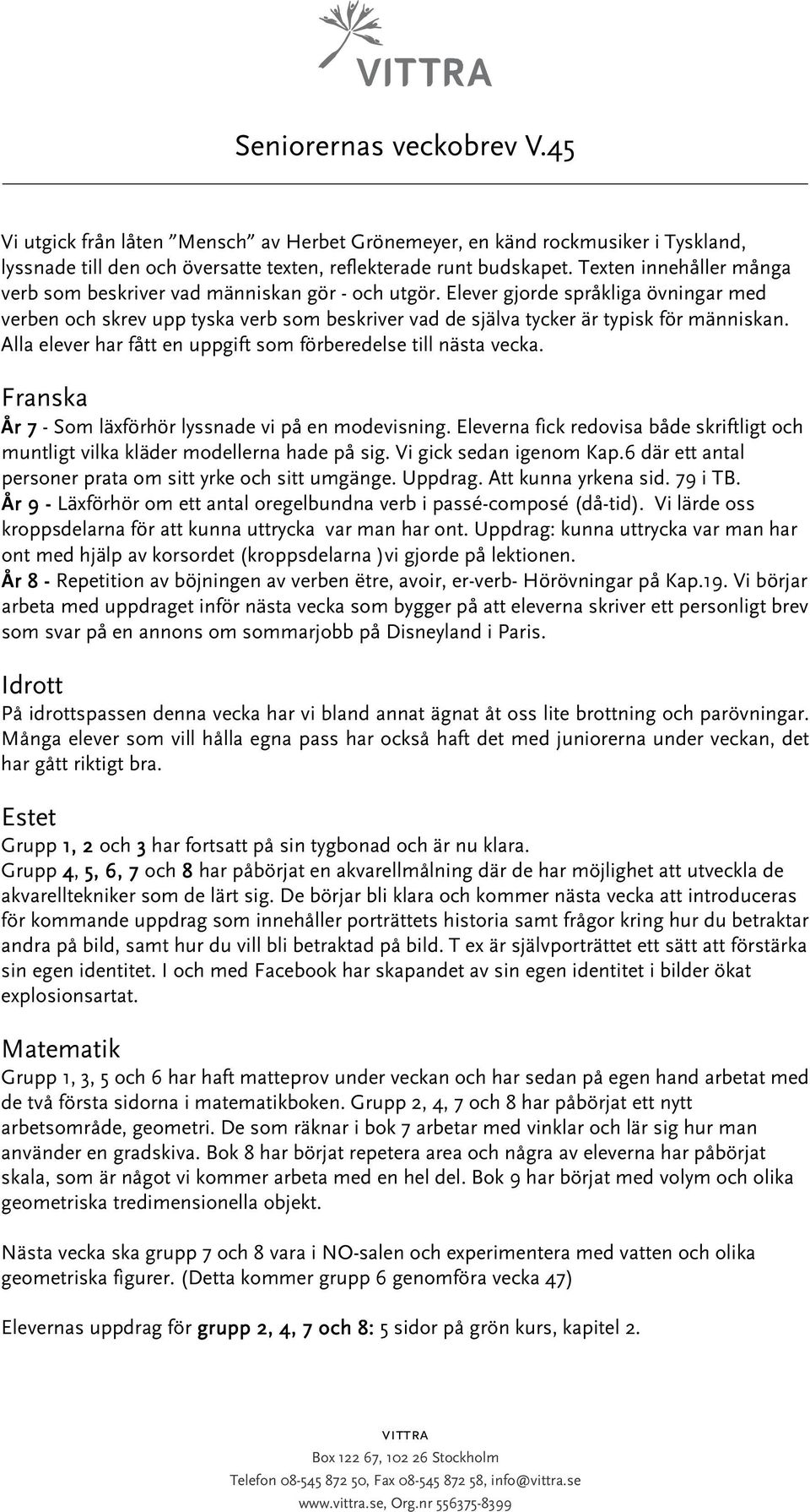 Elever gjorde språkliga övningar med verben och skrev upp tyska verb som beskriver vad de själva tycker är typisk för människan. Alla elever har fått en uppgift som förberedelse till nästa vecka.