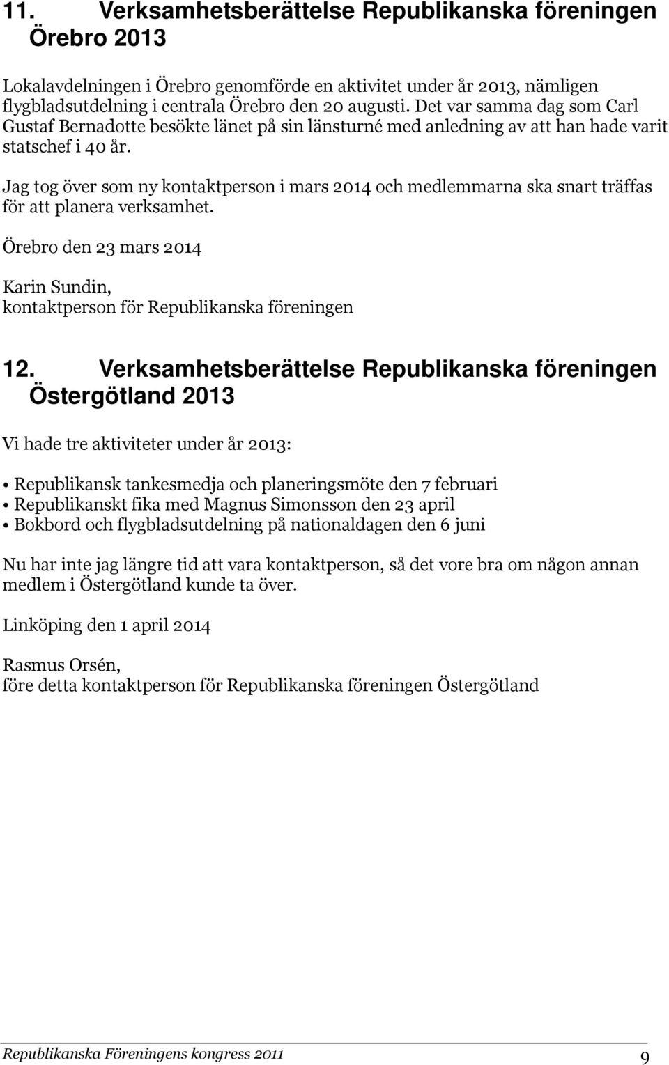 Jag tog över som ny kontaktperson i mars 2014 och medlemmarna ska snart träffas för att planera verksamhet. Örebro den 23 mars 2014 Karin Sundin, kontaktperson för Republikanska föreningen 12.