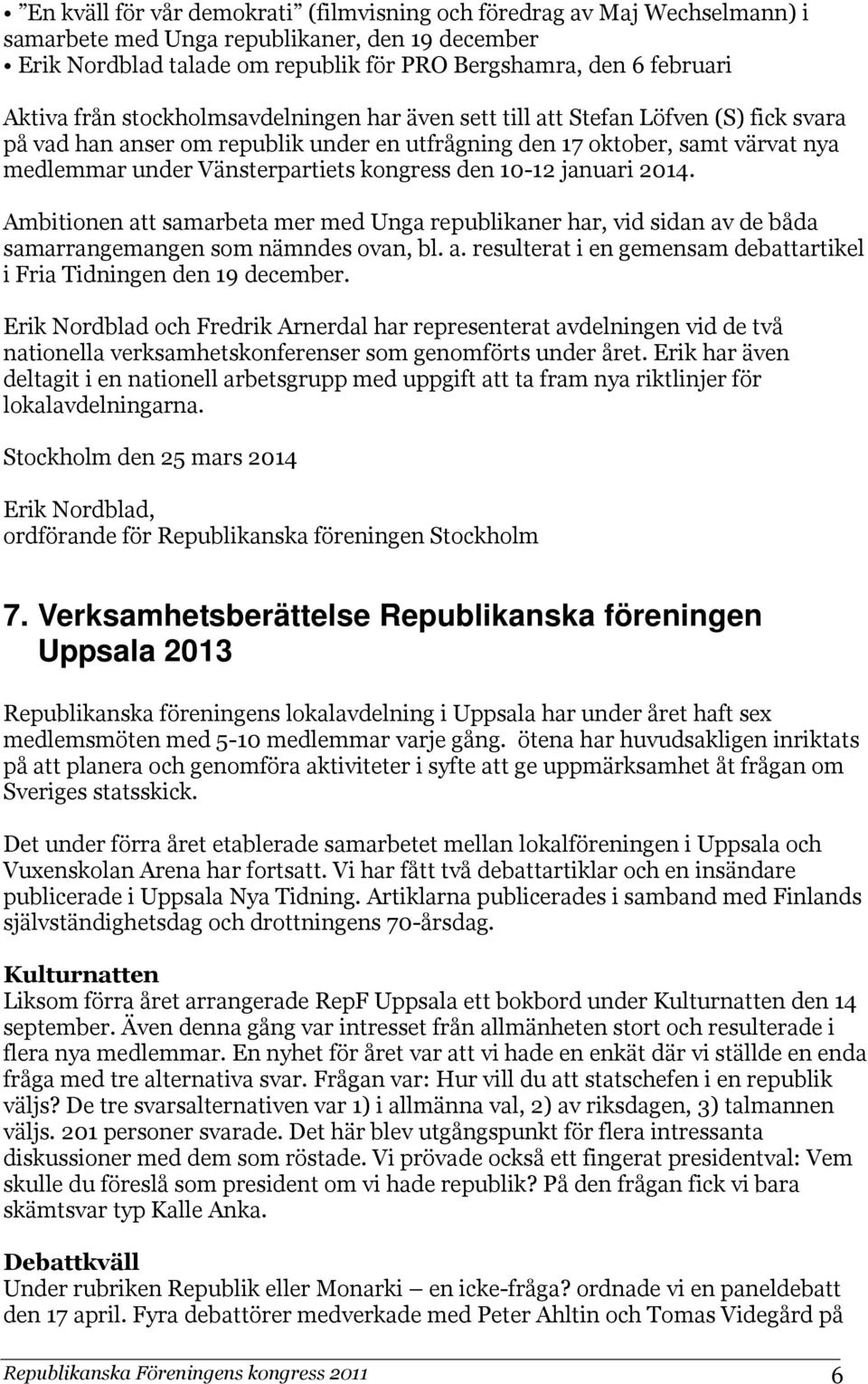 kongress den 10-12 januari 2014. Ambitionen att samarbeta mer med Unga republikaner har, vid sidan av de båda samarrangemangen som nämndes ovan, bl. a. resulterat i en gemensam debattartikel i Fria Tidningen den 19 december.