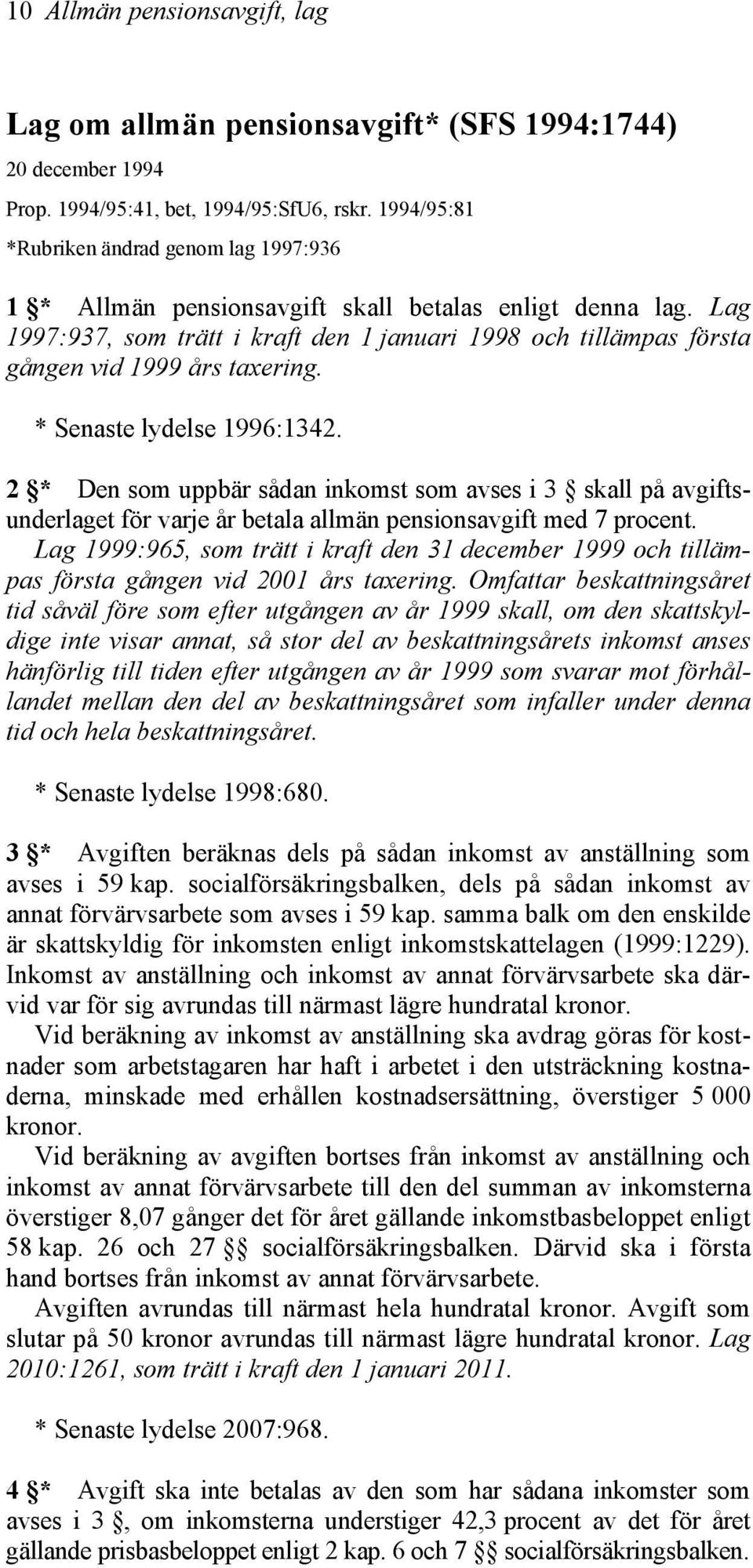 Lag 1997:937, som trätt i kraft den 1 januari 1998 och tillämpas första gången vid 1999 års taxering. * Senaste lydelse 1996:1342.