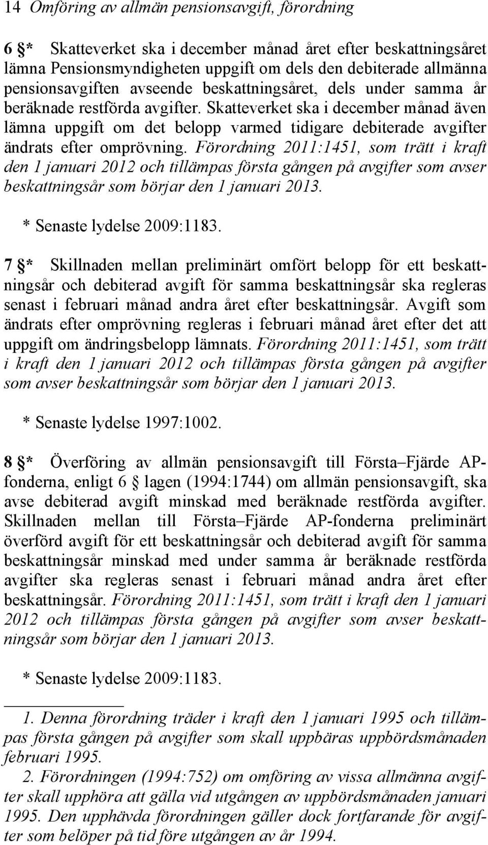 Skatteverket ska i december månad även lämna uppgift om det belopp varmed tidigare debiterade avgifter ändrats efter omprövning.