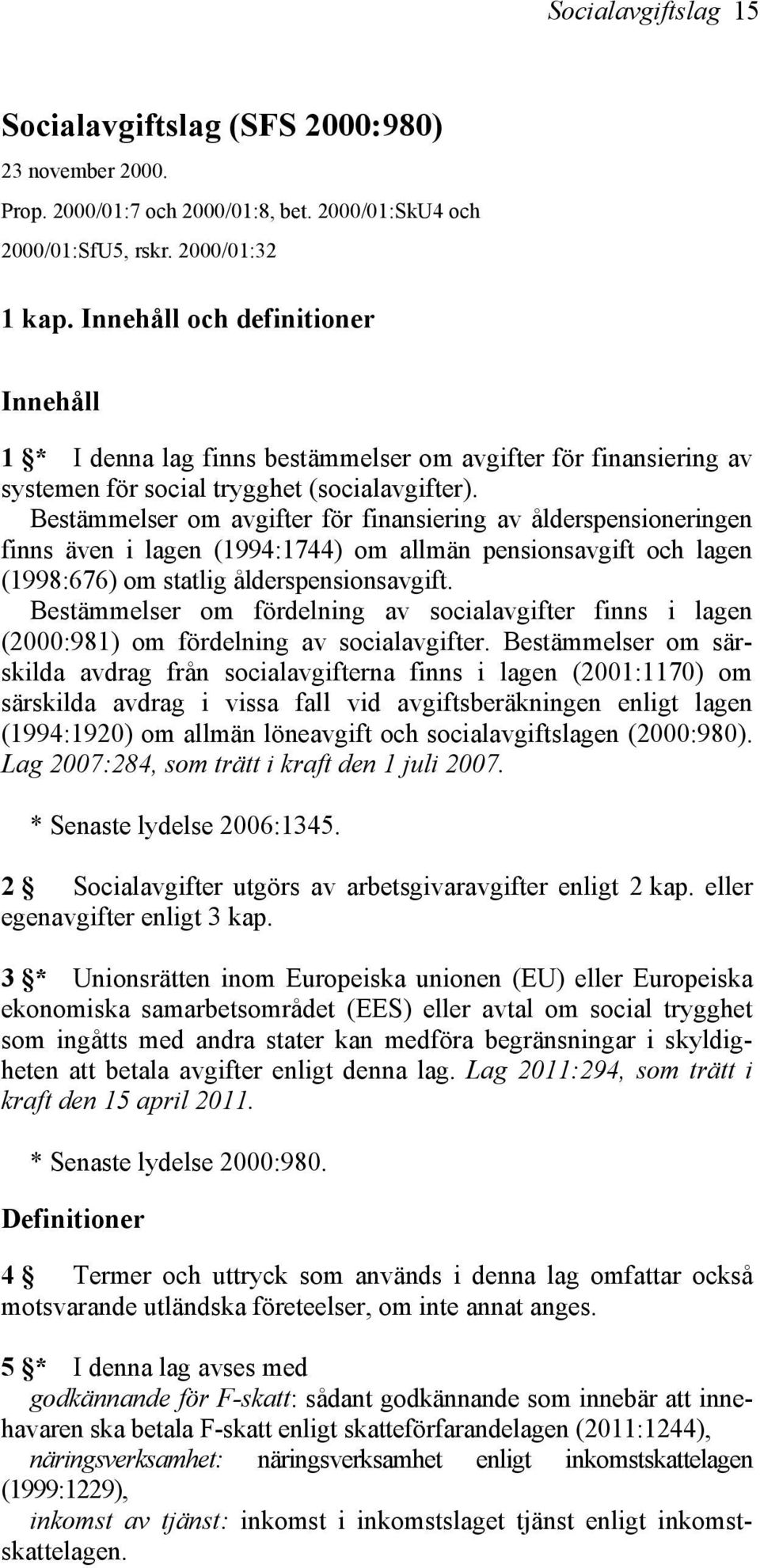 Bestämmelser om avgifter för finansiering av ålderspensioneringen finns även i lagen (1994:1744) om allmän pensionsavgift och lagen (1998:676) om statlig ålderspensionsavgift.