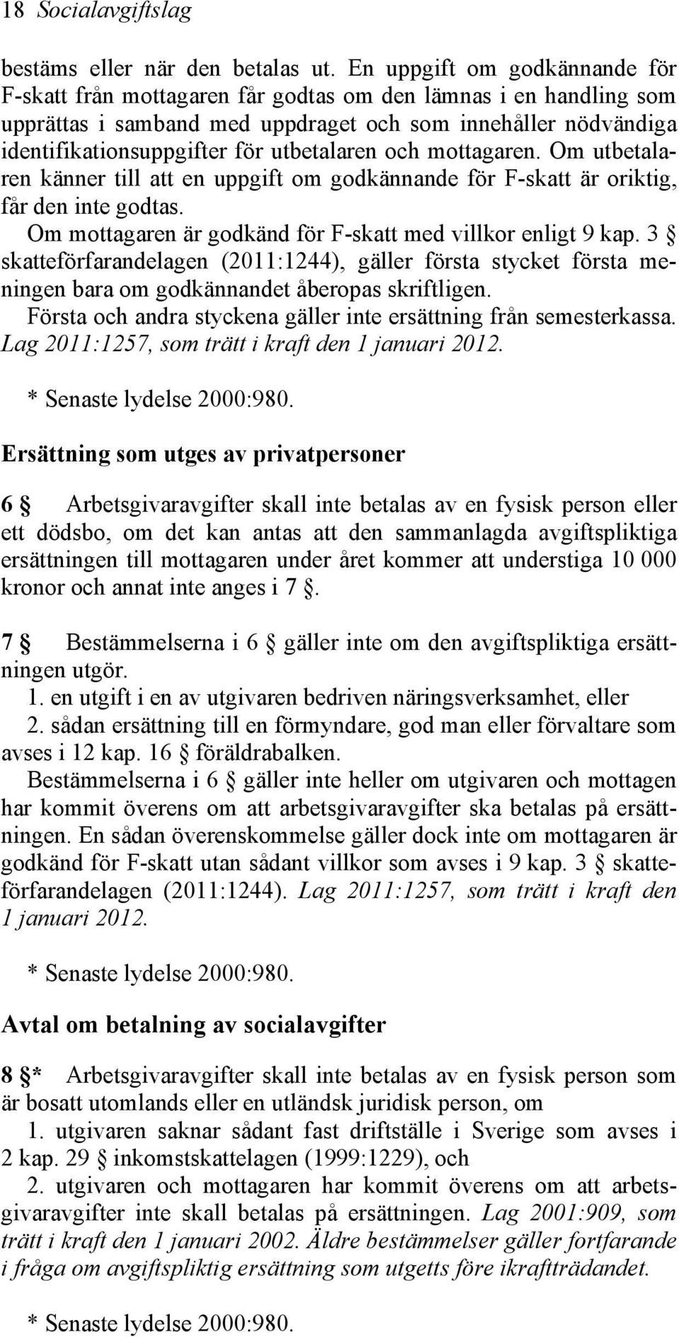 utbetalaren och mottagaren. Om utbetalaren känner till att en uppgift om godkännande för F-skatt är oriktig, får den inte godtas. Om mottagaren är godkänd för F-skatt med villkor enligt 9 kap.