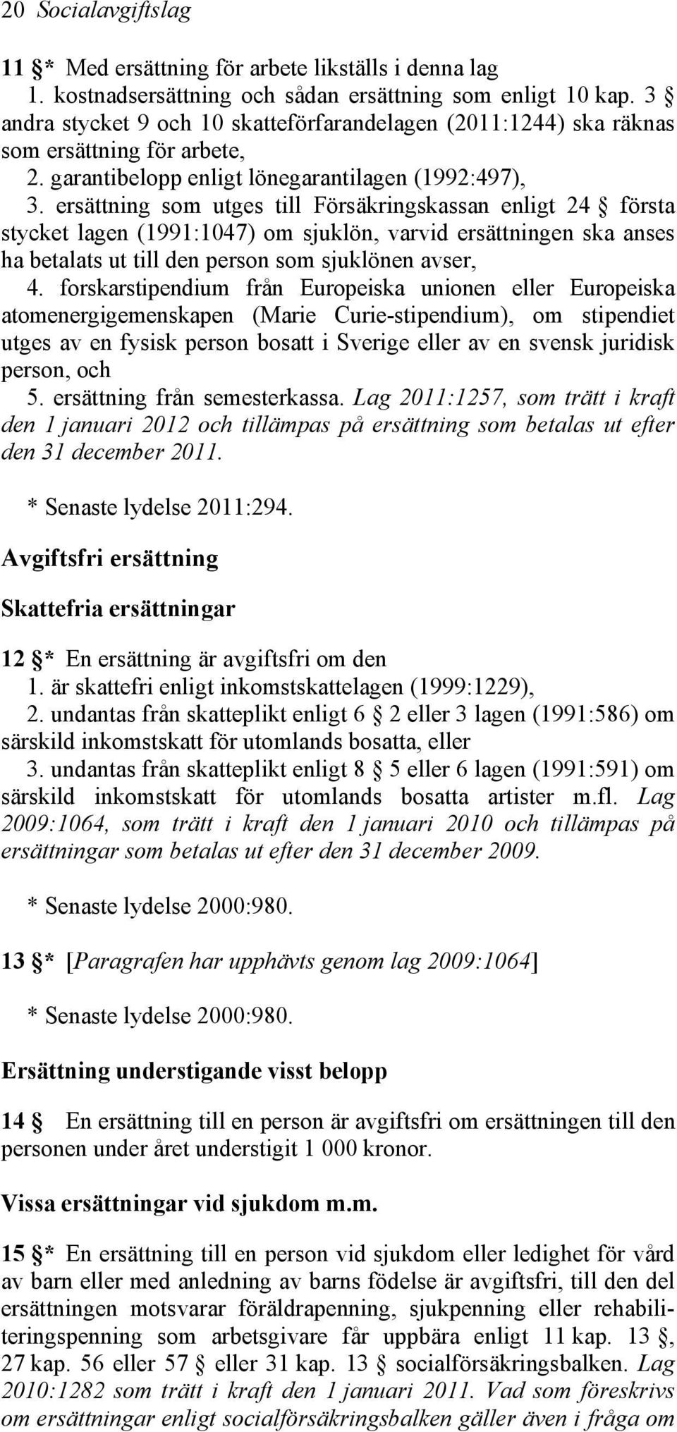 ersättning som utges till Försäkringskassan enligt 24 första stycket lagen (1991:1047) om sjuklön, varvid ersättningen ska anses ha betalats ut till den person som sjuklönen avser, 4.