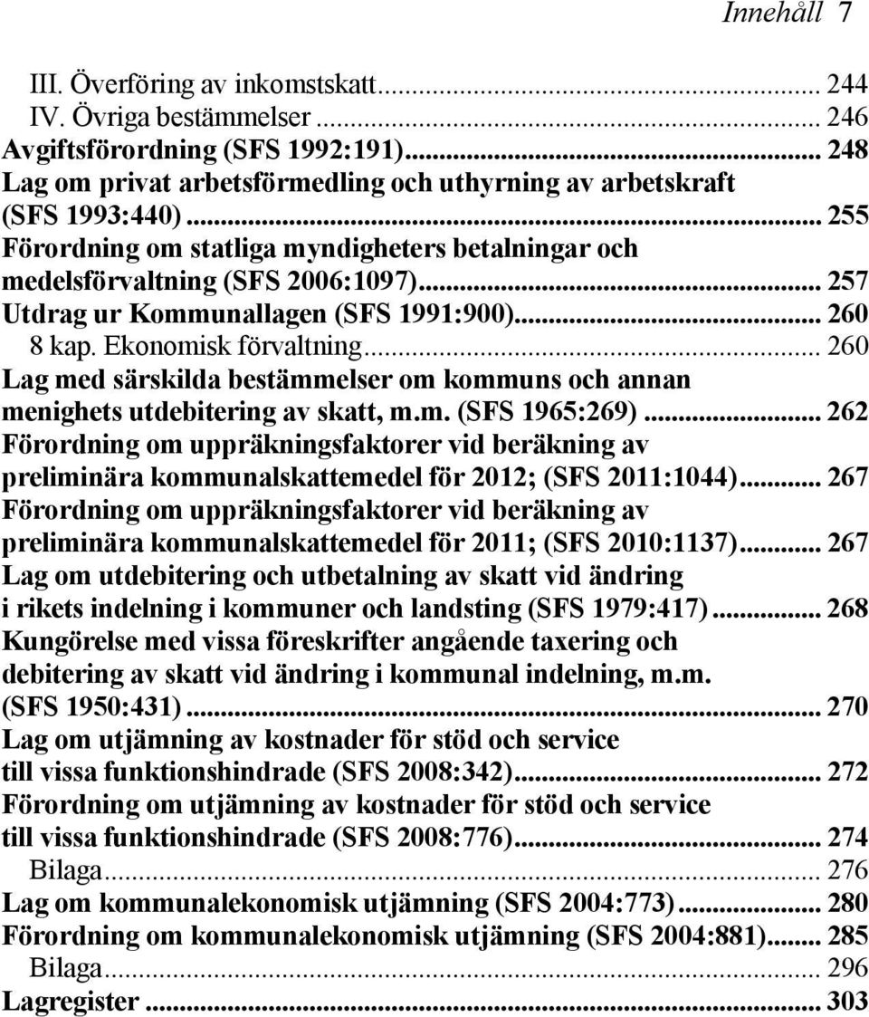 .. 260 Lag med särskilda bestämmelser om kommuns och annan menighets utdebitering av skatt, m.m. (SFS 1965:269).