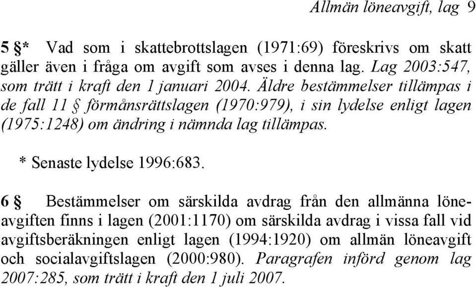 Äldre bestämmelser tillämpas i de fall 11 förmånsrättslagen (1970:979), i sin lydelse enligt lagen (1975:1248) om ändring i nämnda lag tillämpas.