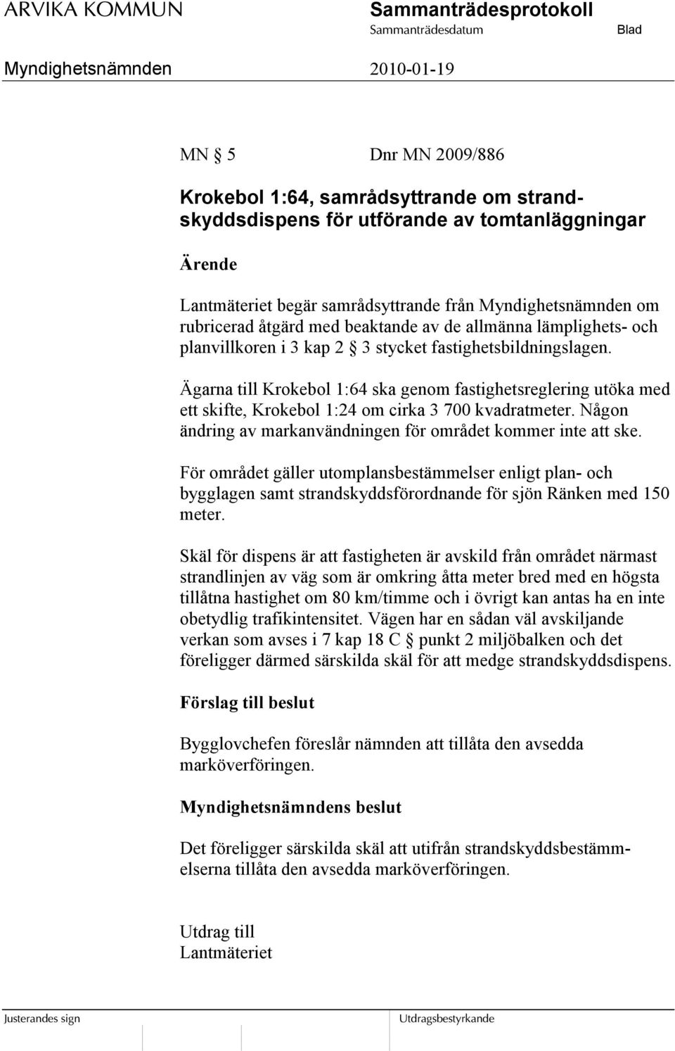 Ägarna till Krokebol 1:64 ska genom fastighetsreglering utöka med ett skifte, Krokebol 1:24 om cirka 3 700 kvadratmeter. Någon ändring av markanvändningen för området kommer inte att ske.
