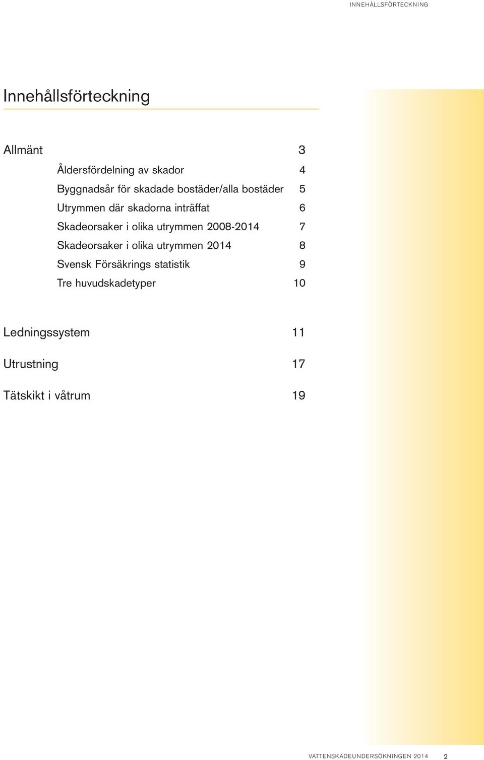 utrymmen 28-214 7 Skadeorsaker i olika utrymmen 214 8 Svensk Försäkrings statistik 9 Tre