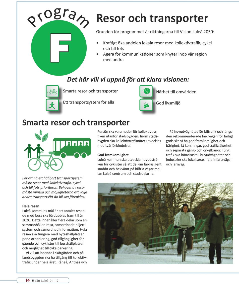 att nå ett hållbart transportsystem måste resor med kollektivtrafik, cykel och till fots prioriteras.