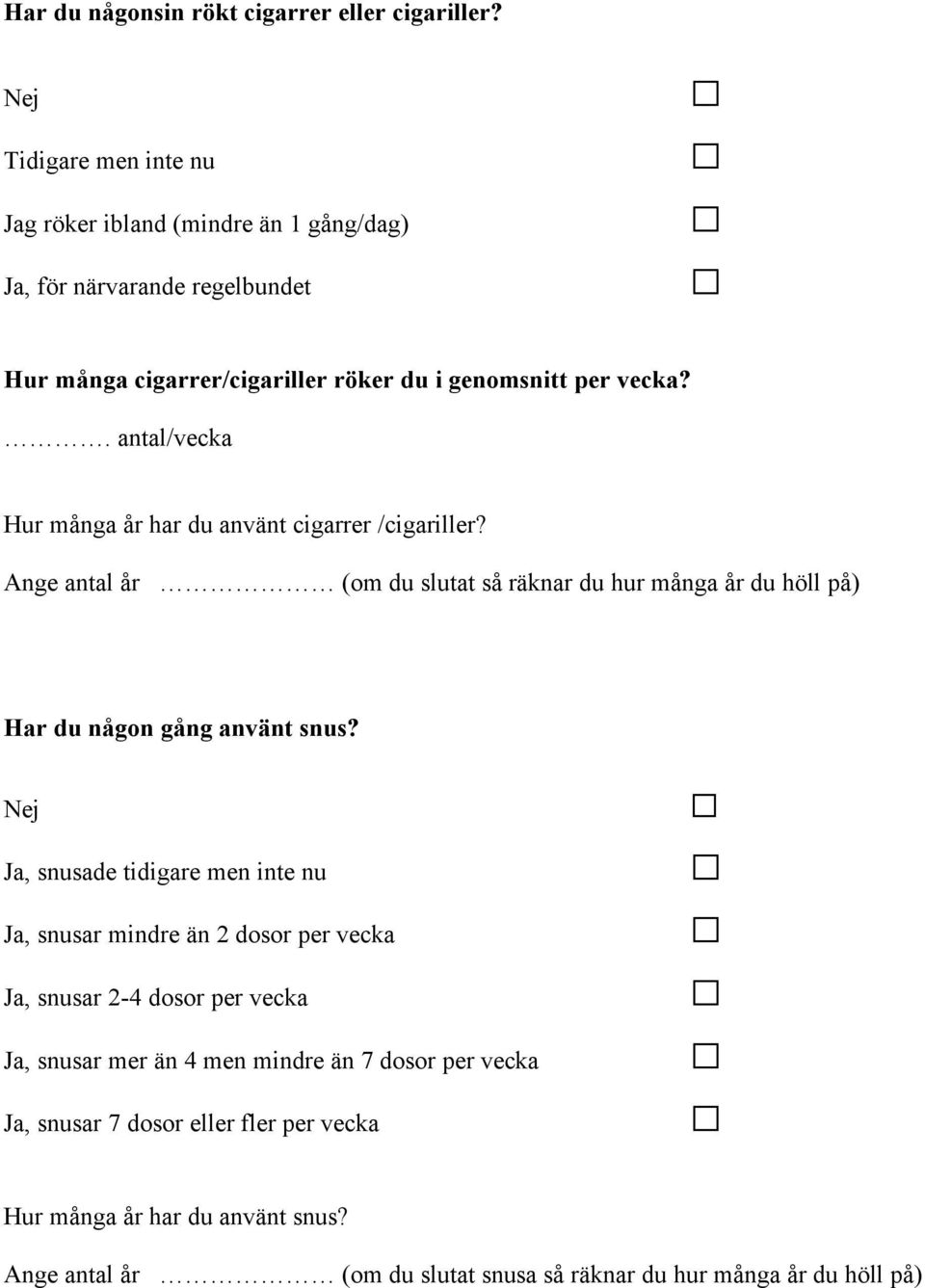 . antal/vecka Hur många år har du använt cigarrer /cigariller? Ange antal år (om du slutat så räknar du hur många år du höll på) Har du någon gång använt snus?