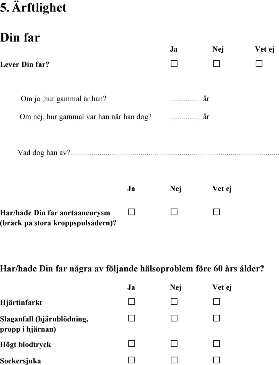 ... Vet ej Har/hade Din far aortaaneurysm (bråck på stora kroppspulsådern)?