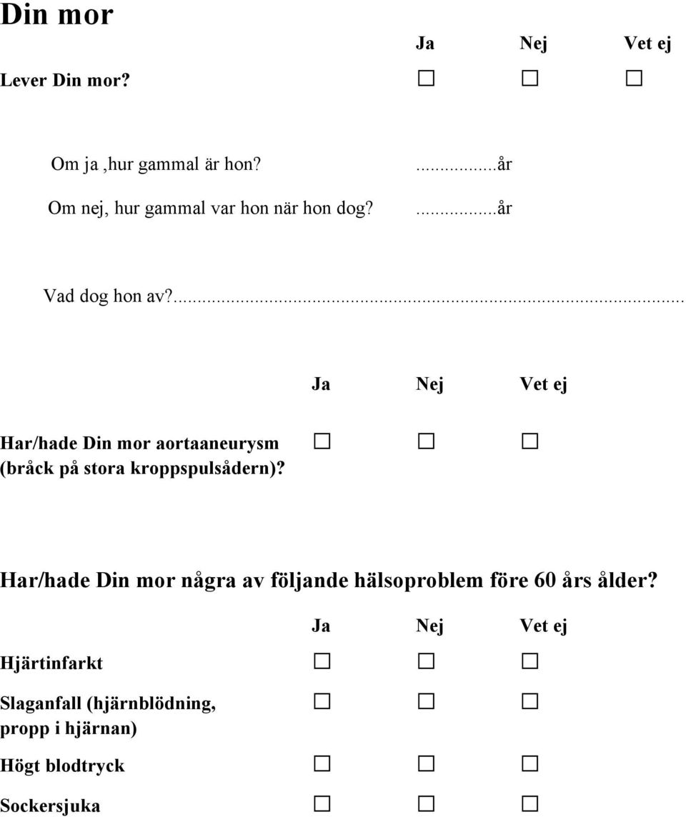 ... Vet ej Har/hade Din mor aortaaneurysm (bråck på stora kroppspulsådern)?