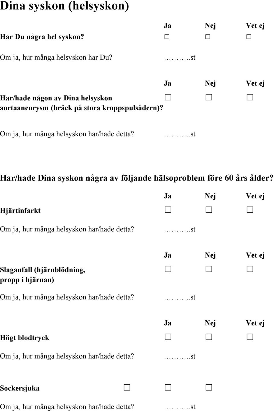 ..st Har/hade Dina syskon några av följande hälsoproblem före 60 års ålder? Vet ej Hjärtinfarkt Om ja, hur många helsyskon har/hade detta?