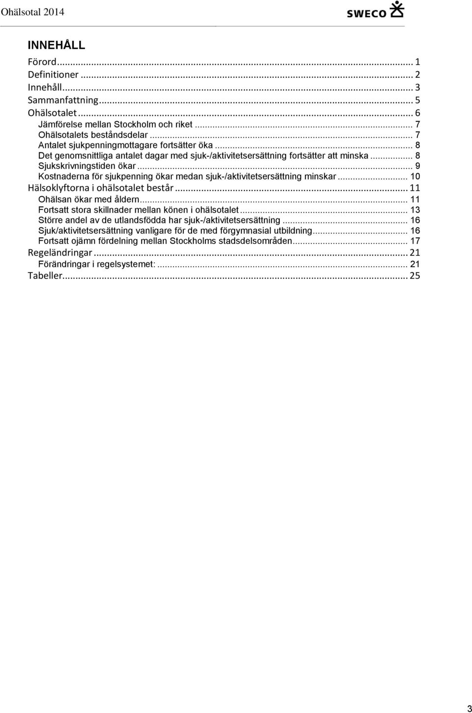 .. 9 Kostnaderna för sjukpenning ökar medan sjuk-/aktivitetsersättning minskar... 10 Hälsoklyftorna i ohälsotalet består... 11 Ohälsan ökar med åldern.