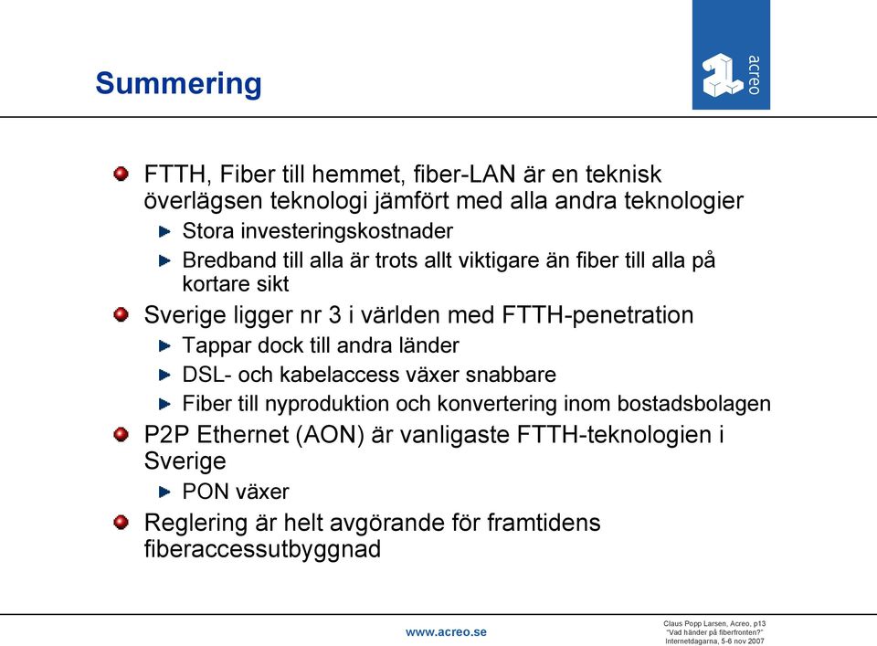 FTTH-penetration Tappar dock till andra länder DSL- och kabelaccess växer snabbare Fiber till nyproduktion och konvertering inom