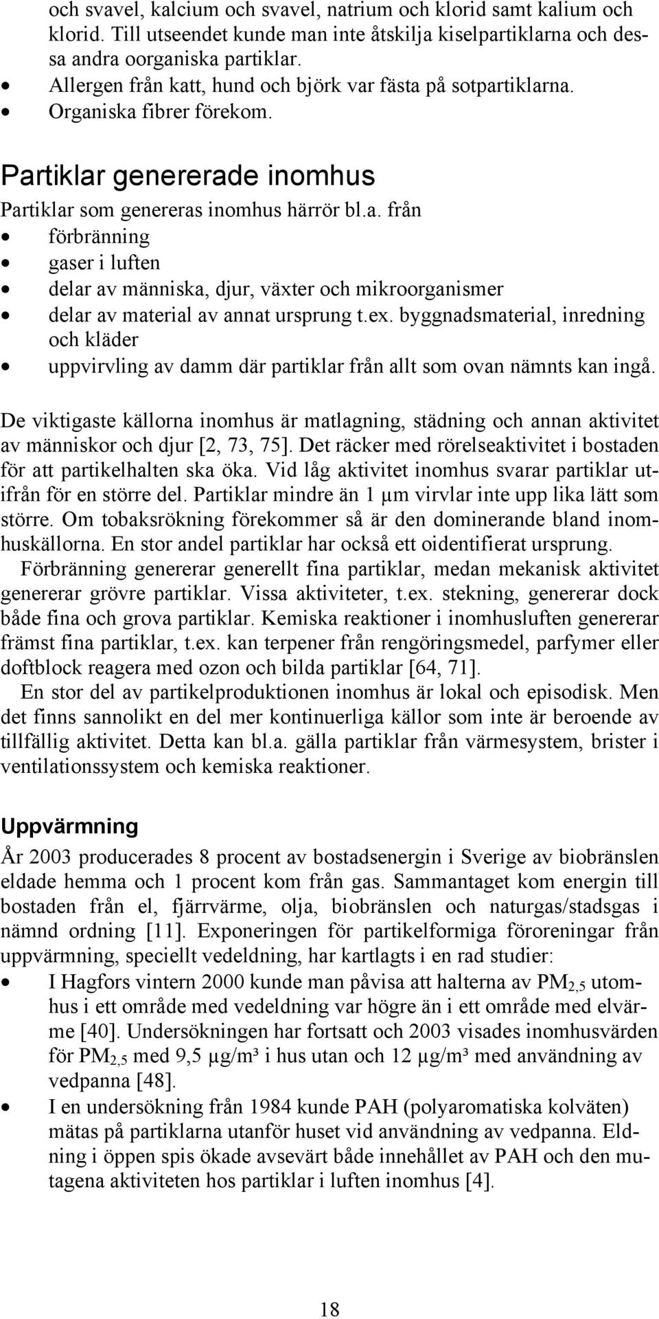 ex. byggnadsmaterial, inredning och kläder uppvirvling av damm där partiklar från allt som ovan nämnts kan ingå.