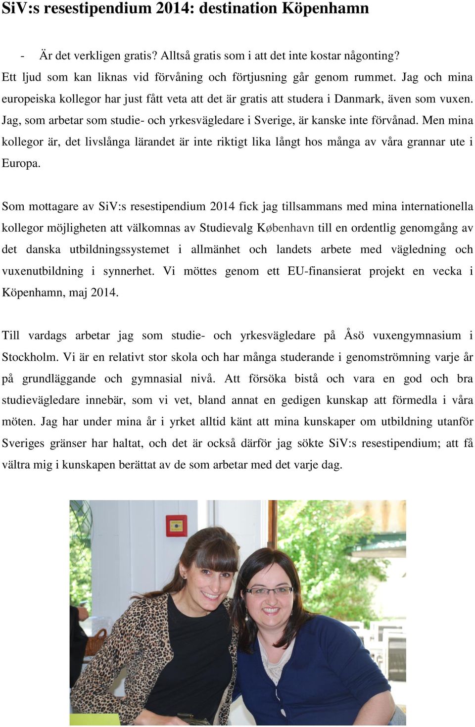 Men mina kollegor är, det livslånga lärandet är inte riktigt lika långt hos många av våra grannar ute i Europa.
