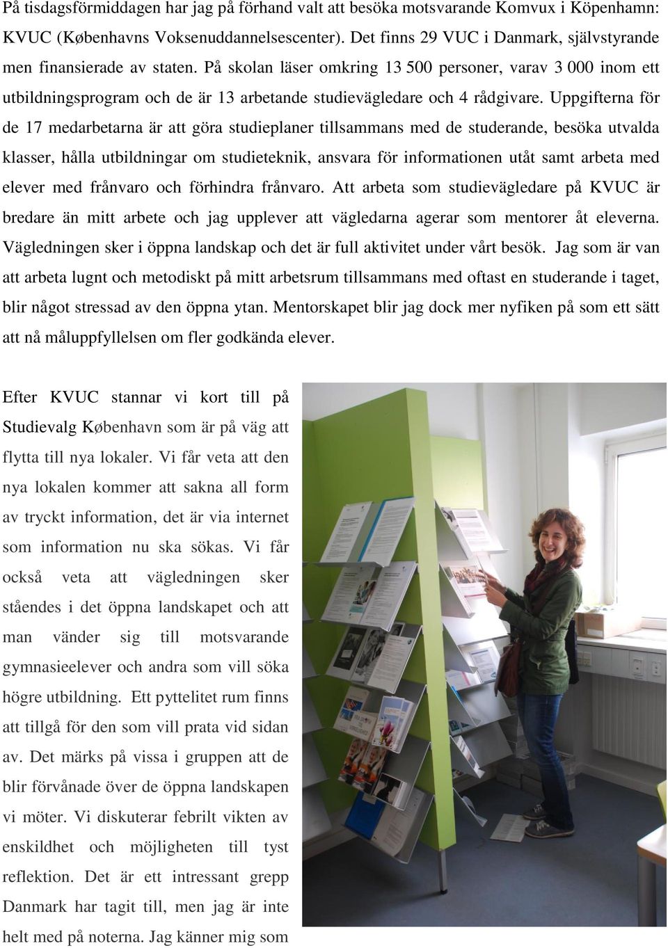 På skolan läser omkring 13 500 personer, varav 3 000 inom ett utbildningsprogram och de är 13 arbetande studievägledare och 4 rådgivare.
