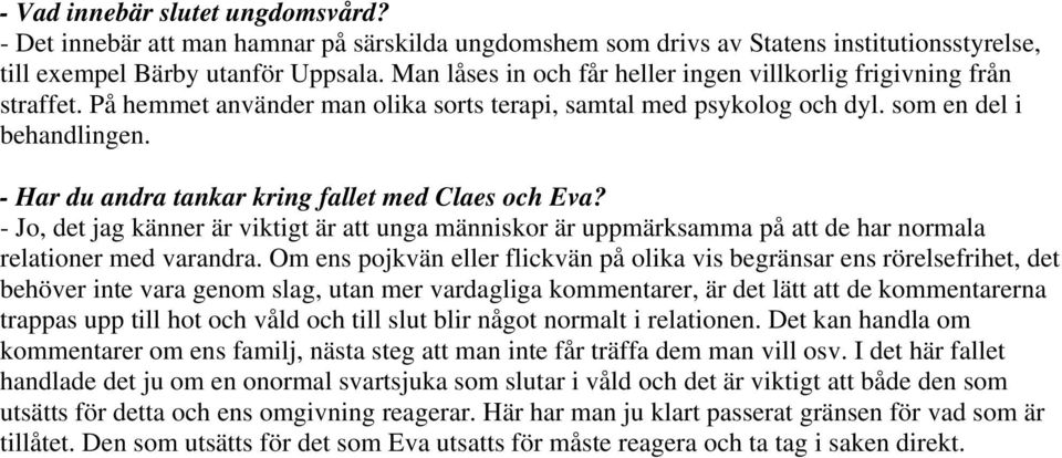 - Har du andra tankar kring fallet med Claes och Eva? - Jo, det jag känner är viktigt är att unga människor är uppmärksamma på att de har normala relationer med varandra.