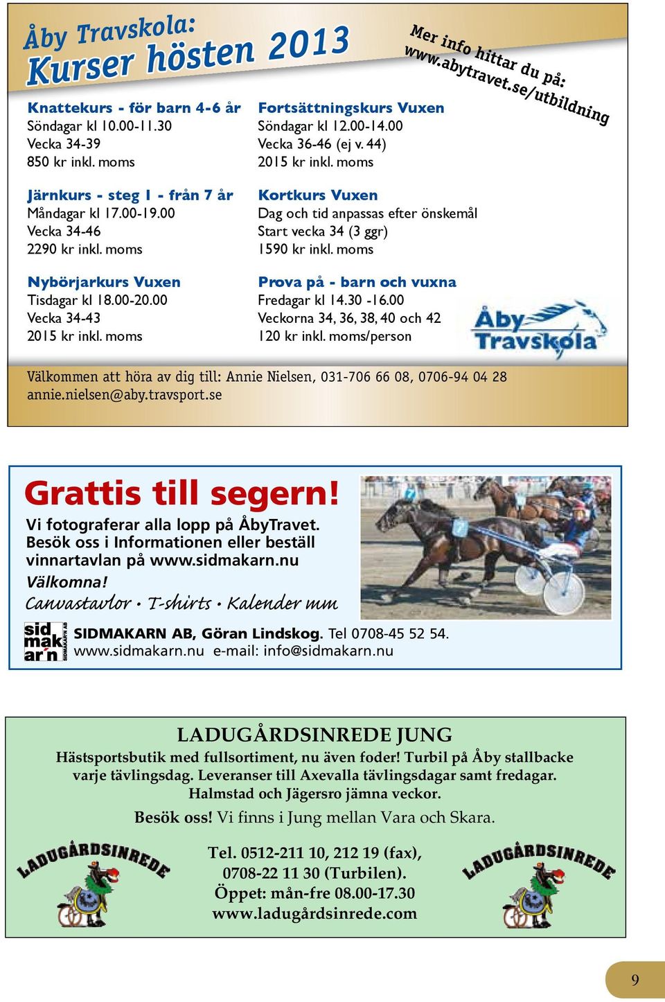 30 Vecka 34-39 850 kr inkl. moms Nu PÅ FACEBOOK! Fortsättningskurs Vuxen Söndagar kl 12.00-14.00 Vecka 36-46 (ej v. 44) 2015 kr inkl. moms Mer info hittar du på: www.abytravet.
